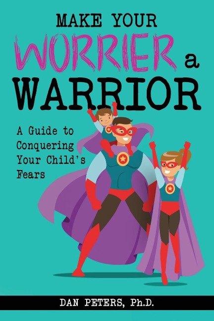 Make Your Worrier a Warrior: A Guide to Conquering Your Childs Fears