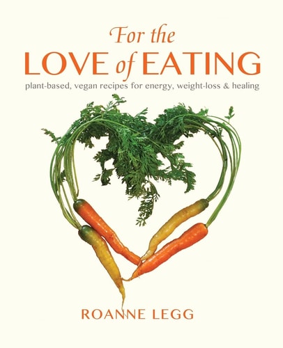 For the Love of Eating Plant-Based, Vegan Recipes for Energy, Weight-Loss and Healing