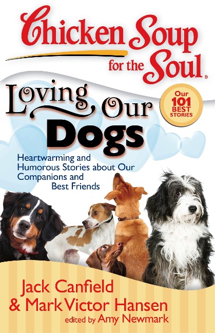 Chicken Soup for the Soul: Loving Our Dogs: Heartwarming and Humorous Stories about Our Companions and Best Friends