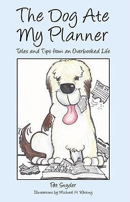 The Dog Ate My Planner: Tales and Tips from an Overbooked Life