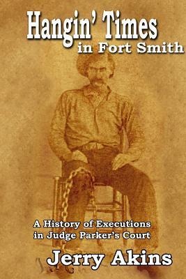 Hangin Times in Fort Smith: A History of Executions in Judge Parkers Court