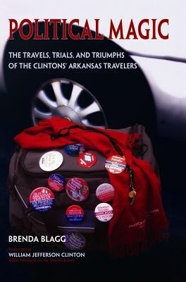 Political Magic: The Travels, Trials, and Triumphs of the Clintons Arkansas Travelers