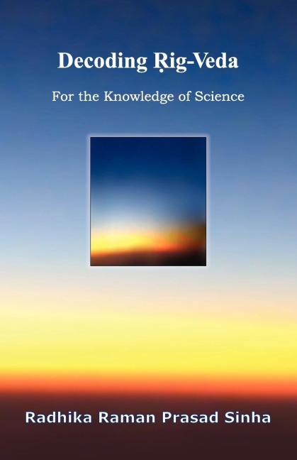 Decoding Rig-Veda: For the Knowledge of Science