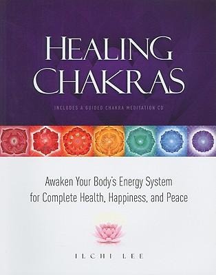 Healing Chakras: Awaken Your Bodys Energy System for Complete Health, Happiness, and Peace