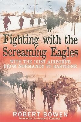 Fighting with the Screaming Eagles: With the 101st Airborne from Normandy to Bastogne