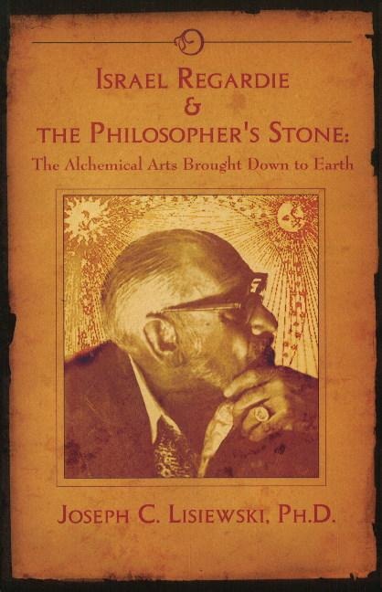 Israel Regardie & The Philosophers Stone: The Alchemical Arts Brought Down to Earth