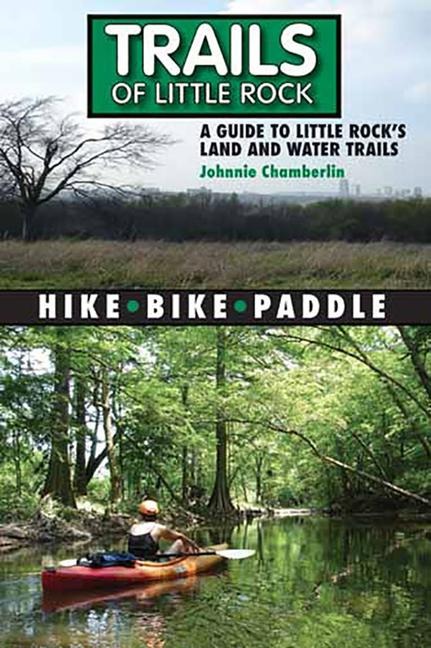 Trails of Little Rock: A Guide to Little Rocks Land and Water Trails