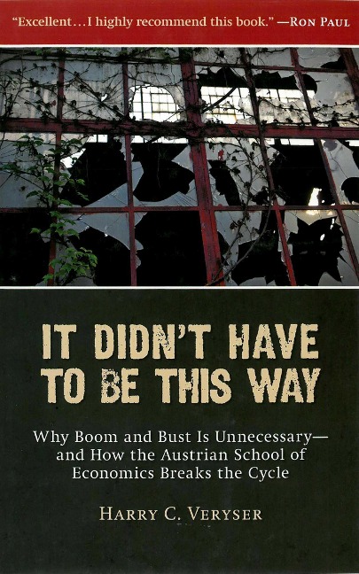 It Didnt Have to Be This Way: Why Boom and Bust Is Unnecessary--And How the Austrian School of Economics Breaks the Cycle