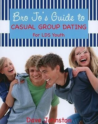 Bro Jos Guide to Casual Group Dating: For LDS Youth
