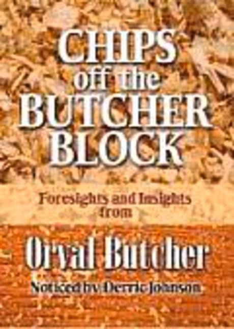 Chips Off the Butcher Block: 101 Secrets I Learned from the Wisest Man I've Ever Known