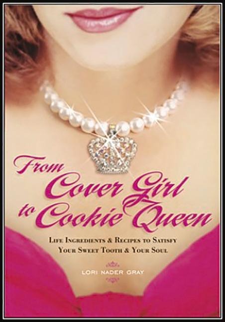 From Cover Girl to Cookie Queen: Life Ingredients and Recipes to Satisfy Your Sweet Tooth and Your Soul