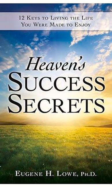 Heaven's Success Secrets: 12 Keys to Living the Life You Were Made to Enjoy