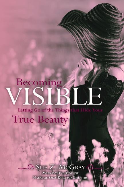 Becoming Visible: Letting Go of the Things That Hide Your True Beauty