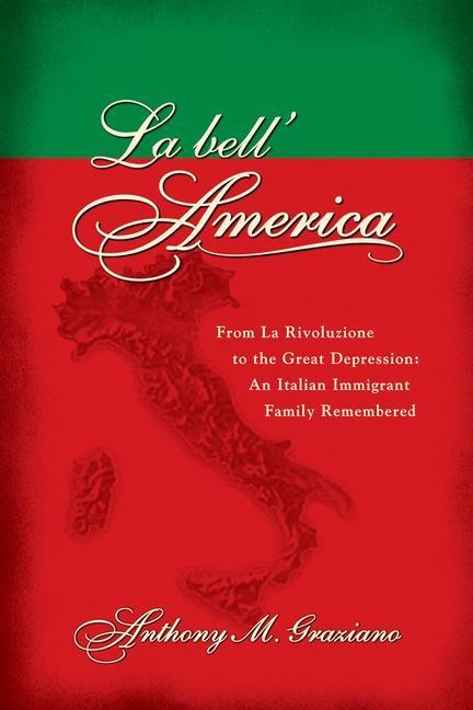 La Bellamerica: From La Rivoluzione to the Great Depression: An Italian Immigrant Family Remembered