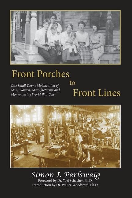 Front Porches to Front Lines: One Small Towns Mobilization of Men, Women, Manufacturing and Money during World War One