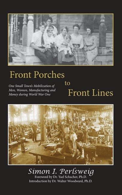 Front Porches to Front Lines: One Small Towns Mobilization of Men, Women, Manufacturing and Money during World War One