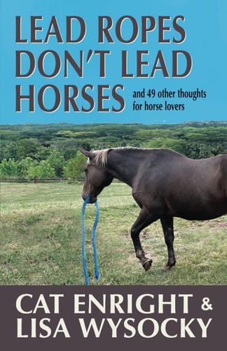 Lead Ropes Don't Lead Horses And 49 Other Thoughts for Horse Lovers