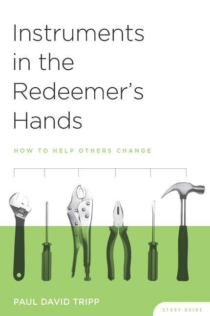 Instruments in the Redeemers Hands Study Guide: How to Help Others Change