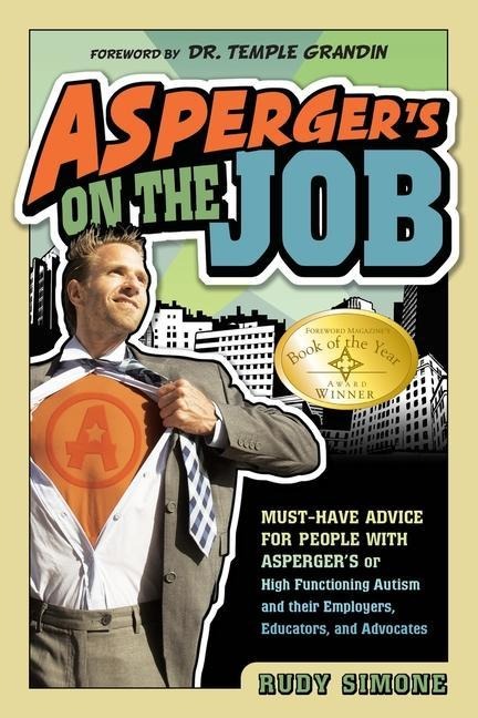 Aspergers on the Job: Must-Have Advice for People with Aspergers or High Functioning Autism, and Their Employers, Educators, and Advocates