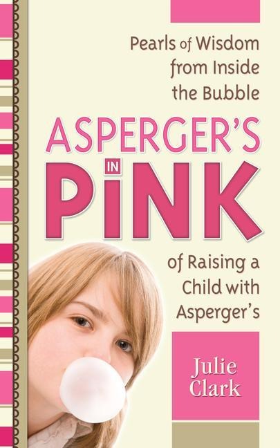 Aspergers in Pink: Pearls of Wisdom from Inside the Bubble of Raising a Child with Aspergers