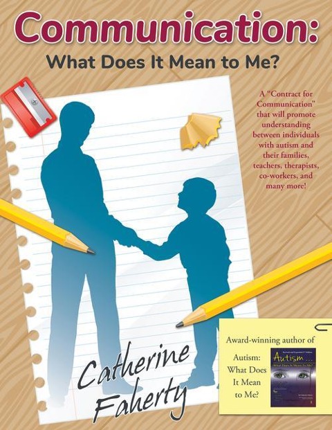 Communication: What Does It Mean to Me?: A Contract for Communication That Will Promote Understanding Between Individuals with Autism and Their Families, Teachers, Therapists, Co-Workers, and Many More!