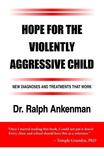 Hope for the Violently Aggressive Child: New Diagnoses and Treatments That Work