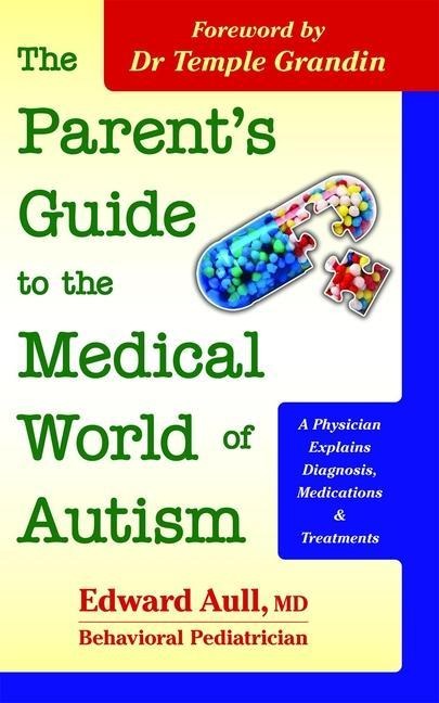 The Parents Guide to the Medical World of Autism: A Physician Explains Diagnosis, Medications and Treatments