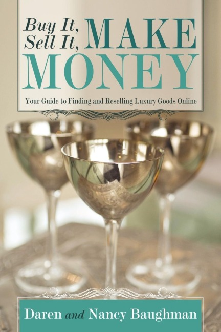 Buy It, Sell It, Make Money: Your Guide to Finding and Reselling Luxury Goods Online