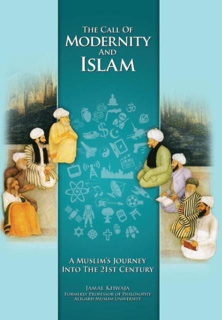 The Call of Modernity and Islam: A Muslims Journey Into the 21st Century