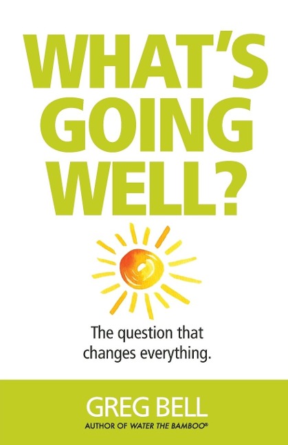 Whats Going Well?: The question that changes everything