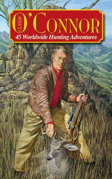 Classic OConnor: 45 Worldwide Hunting Adventures