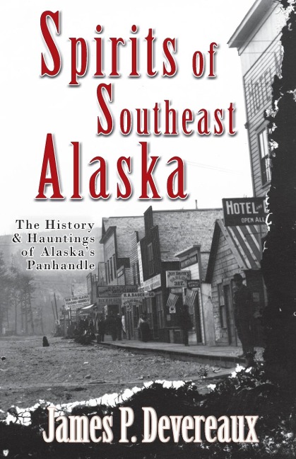 Spirits of Southeast Alaska: The History & Hauntings of Alaskas Panhandle