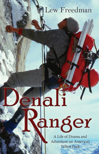 Denali Ranger: A Life of Drama and Adventure on Americas Tallest Peak