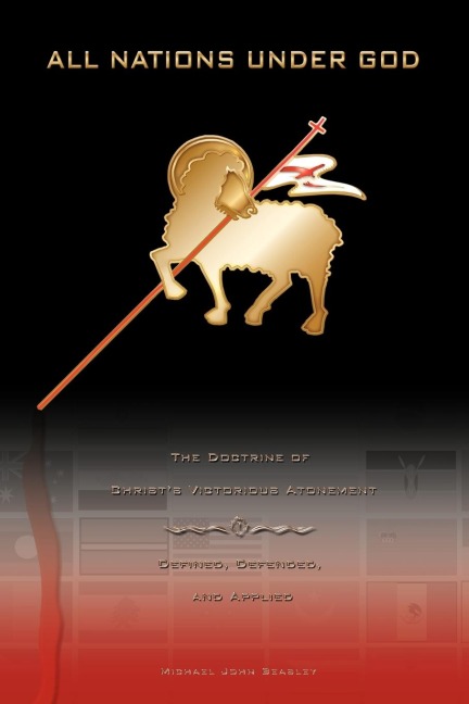 All Nations Under God: The Doctrine of Christs Victorious Atonement - Defined, Defended, and Applied