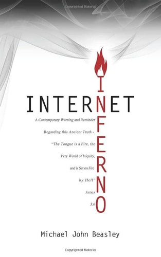 Internet Inferno A Contemporary Warning and Reminder Regarding This Ancient Truth - the Tongue Is a Fire, the Very World of Iniquity, and Is Set on Fire by Hell James 3:6