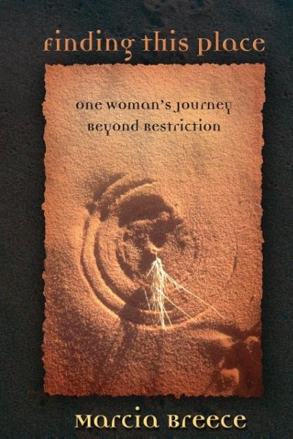 Finding This Place: One Womans Journey Beyond Restriction