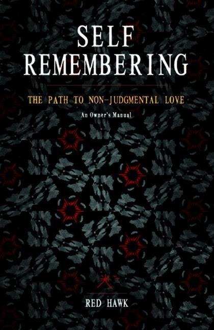 Self Remembering: The Path to Non-Judgmental Love (an Owners Manual)