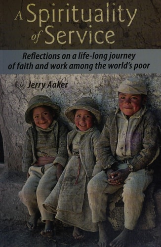 A Spirituality of Service Reflections on a Life-Long Journey of Faith and Work Among the World's Poor