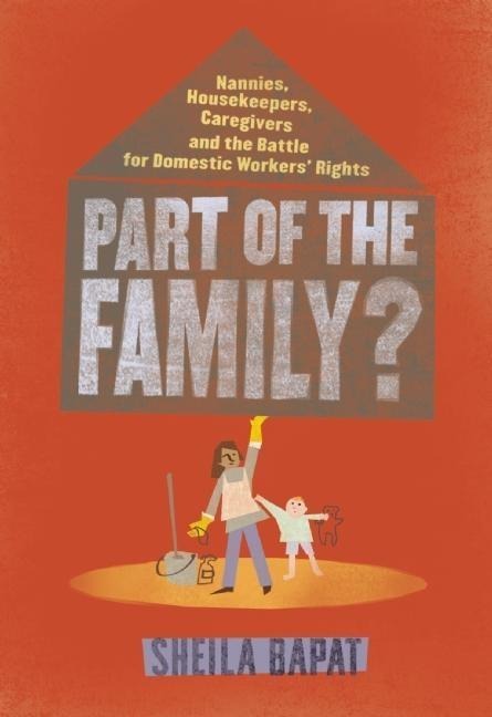 Part of the Family?: Nannies, Housekeepers, Caregivers and the Battle for Domestic Workers Rights