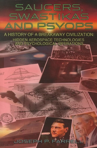 Saucers, Swastikas and Psyops A History of A Breakaway Civilization: Hidden Aerospace Technologies and Psychological Operations