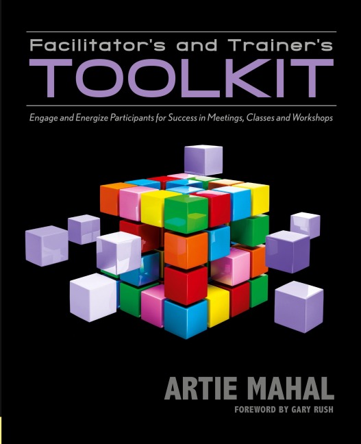 Facilitators and Trainers Toolkit: Engage and Energize Participants for Success in Meetings, Classes, and Workshops