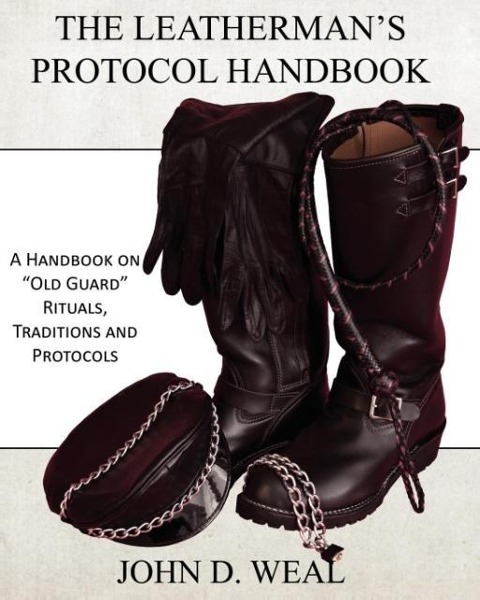 The Leatherman's Protocol Handbook: A Handbook on "Old Guard" Rituals, Traditions and Protocols