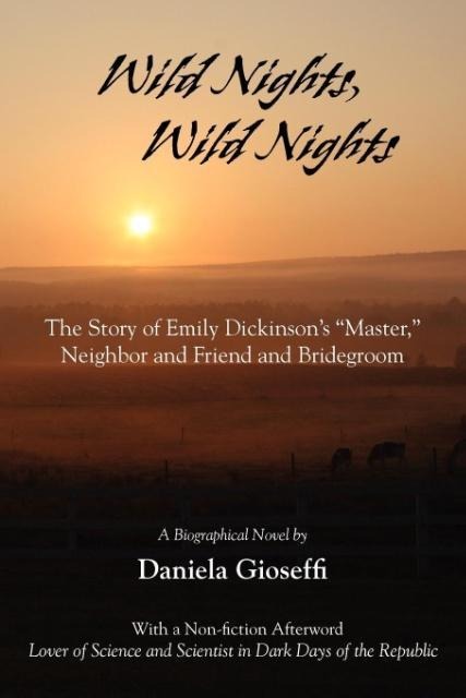 Wild Nights! Wild Nights! the Story of Emily Dickinsons Master, Neighbor and Friend and Bridegroom