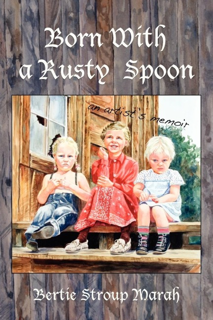 Born With a Rusty Spoon: An Artists Memoir