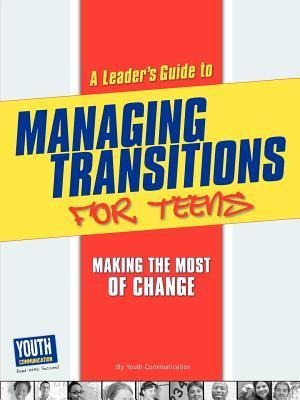 A Leaders Guide to Managing Transitions for Teens: Making the Most of Change