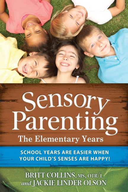 Sensory Parenting: The Elementary Years: School Years Are Easier When Your Child's Senses Are Happy!