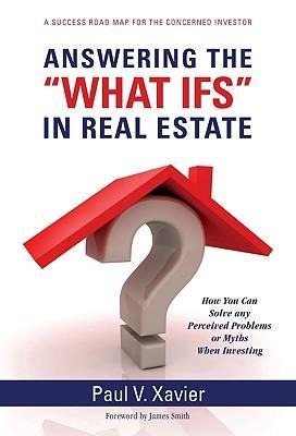 Answering the "What Ifs" in Real Estate: How You Can Solve Any Perceived Problems or Myths When Investing