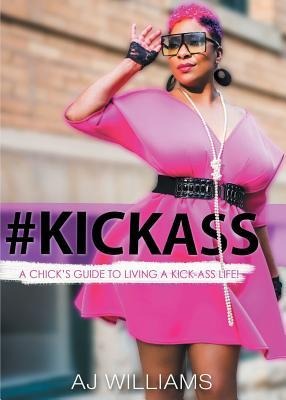 #kickass: A Chicks Guide to Living a Kick-Ass Life
