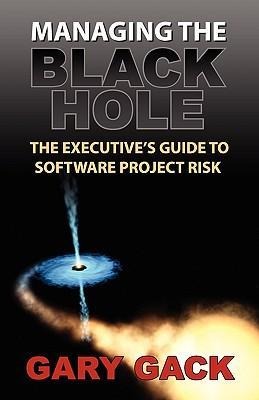 Managing the Black Hole: The Executives Guide to Software Project Risk