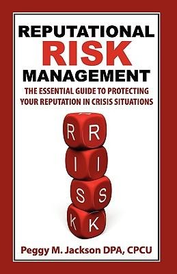 Reputational Risk Management: The Essential Guide to Protecting Your Reputation in Crisis Situations